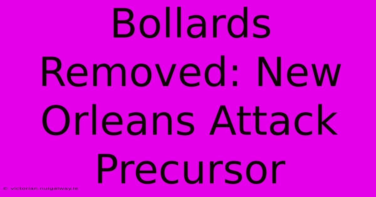 Bollards Removed: New Orleans Attack Precursor