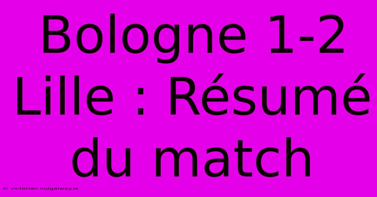 Bologne 1-2 Lille : Résumé Du Match