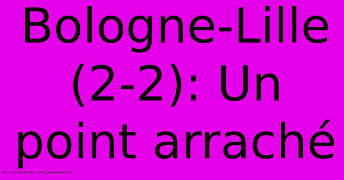 Bologne-Lille (2-2): Un Point Arraché