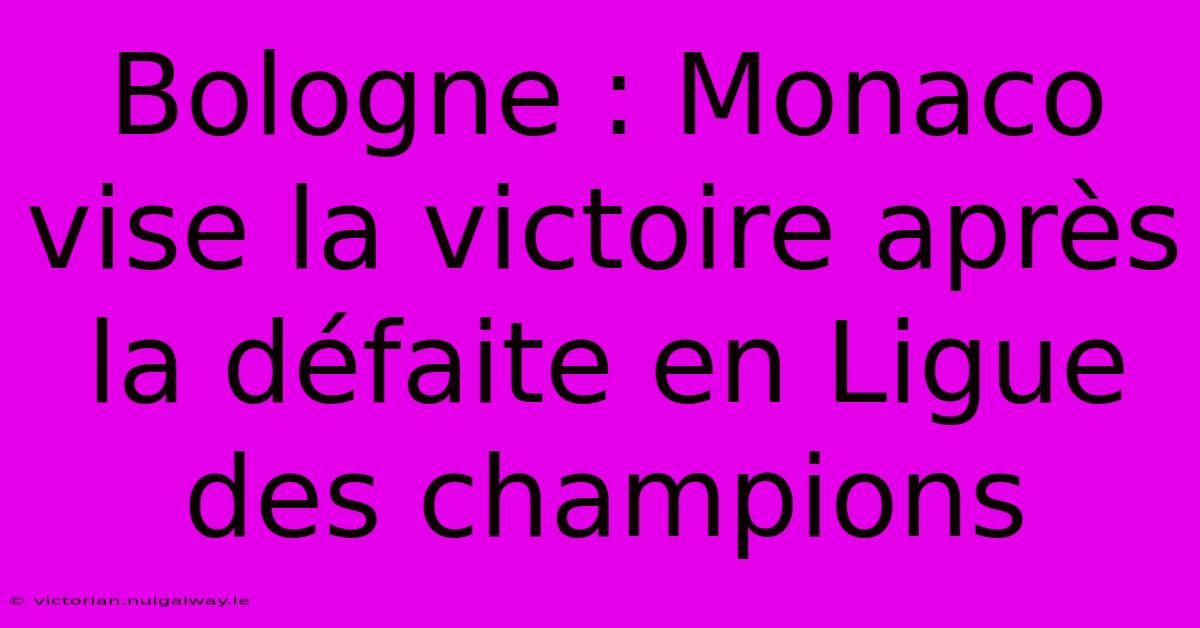 Bologne : Monaco Vise La Victoire Après La Défaite En Ligue Des Champions