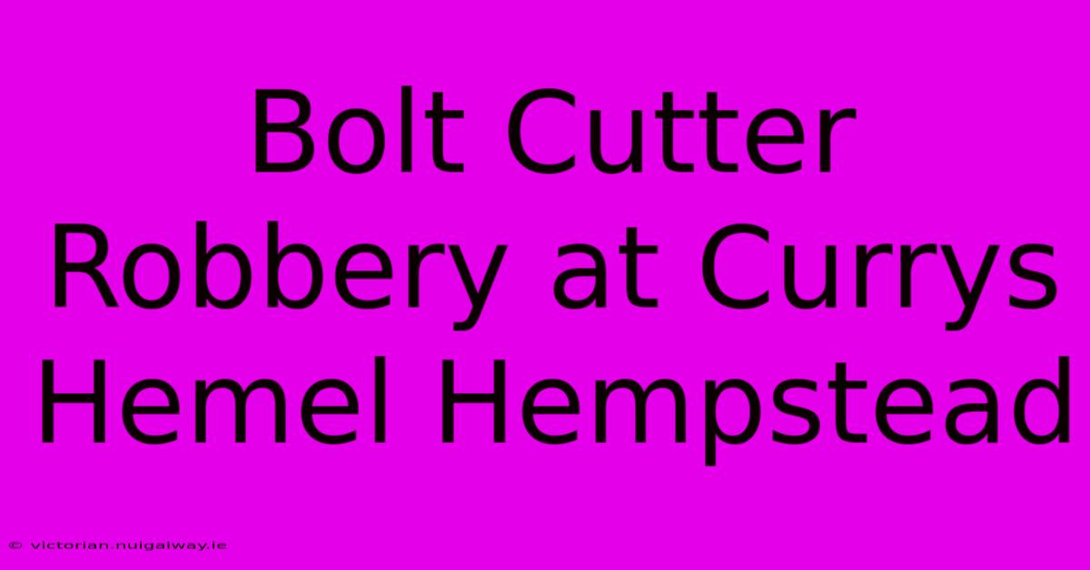 Bolt Cutter Robbery At Currys Hemel Hempstead