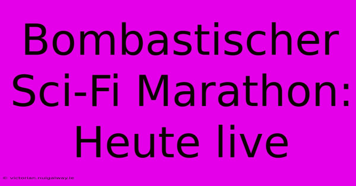 Bombastischer Sci-Fi Marathon: Heute Live