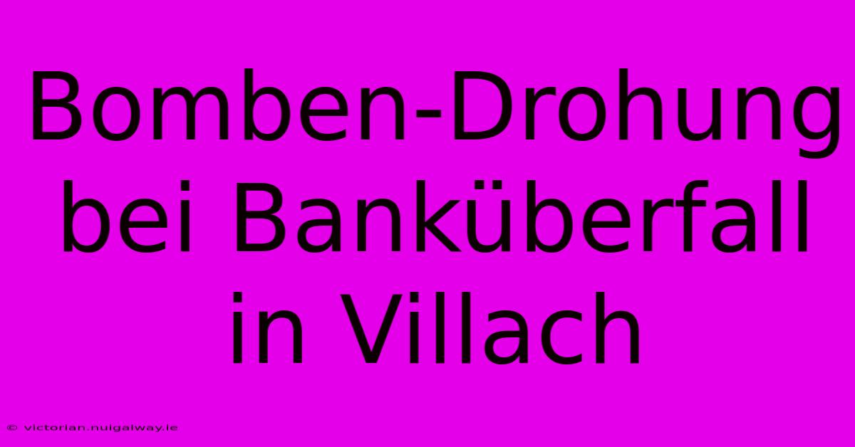 Bomben-Drohung Bei Banküberfall In Villach