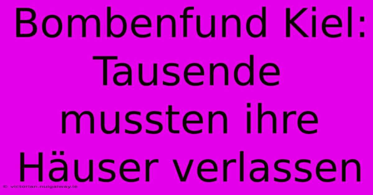 Bombenfund Kiel: Tausende Mussten Ihre Häuser Verlassen