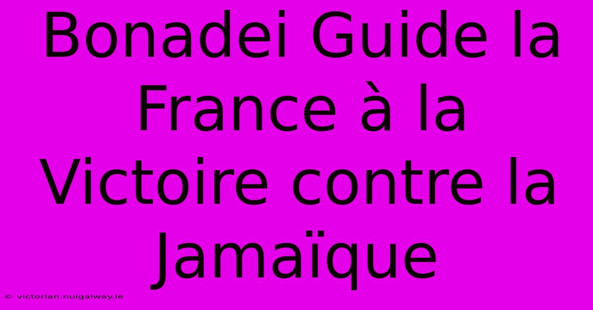 Bonadei Guide La France À La Victoire Contre La Jamaïque