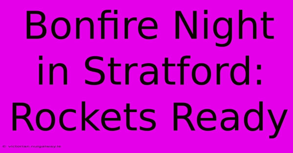 Bonfire Night In Stratford:  Rockets Ready