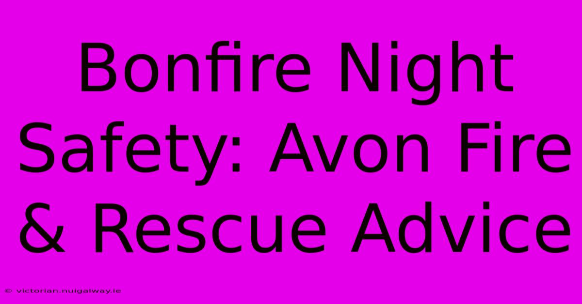 Bonfire Night Safety: Avon Fire & Rescue Advice