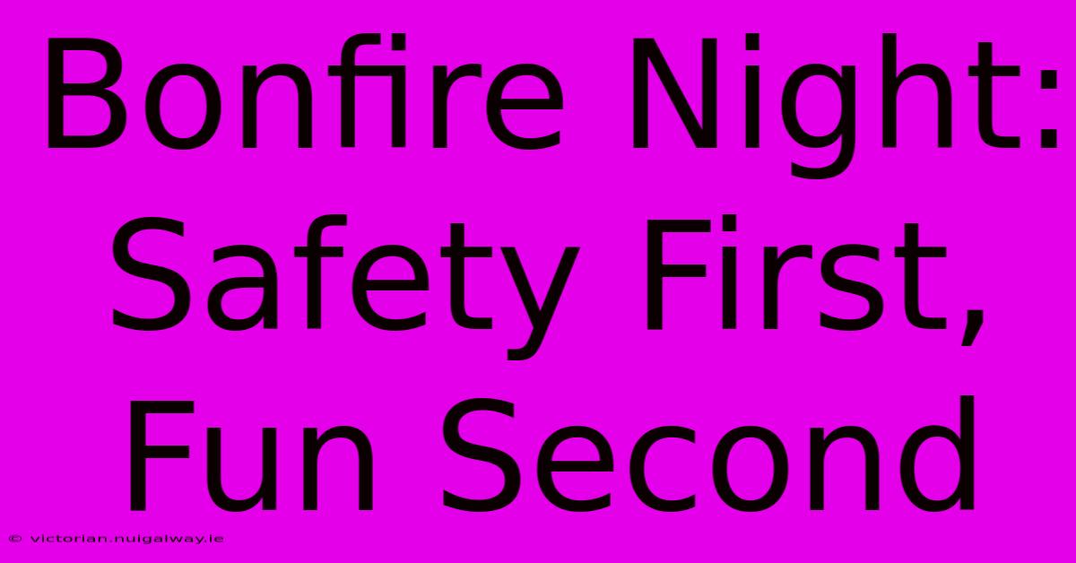 Bonfire Night: Safety First, Fun Second