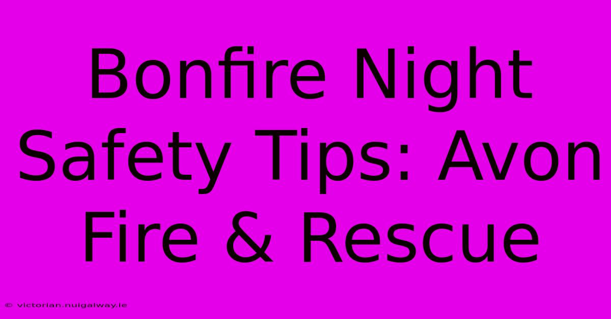 Bonfire Night Safety Tips: Avon Fire & Rescue