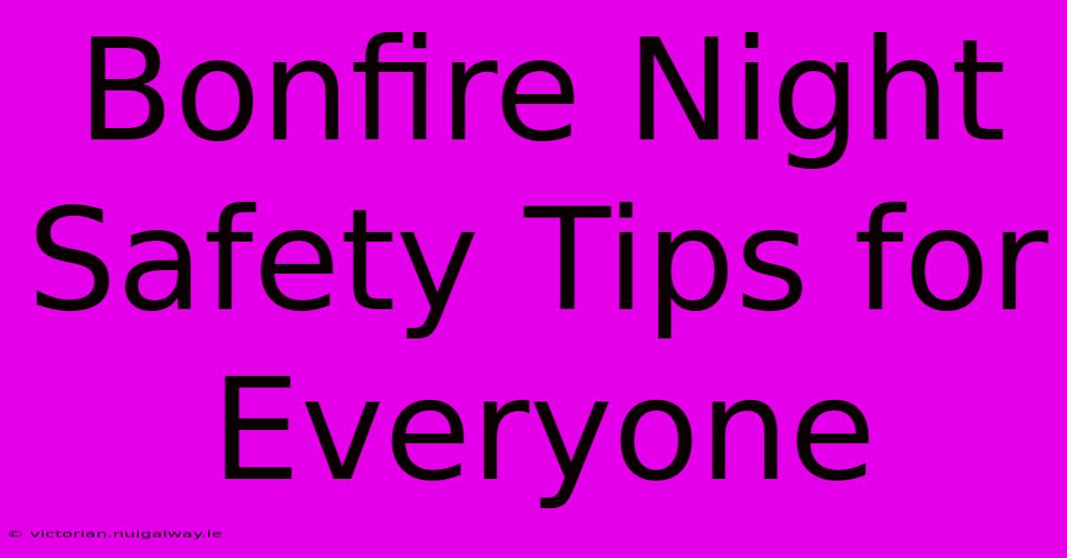 Bonfire Night Safety Tips For Everyone