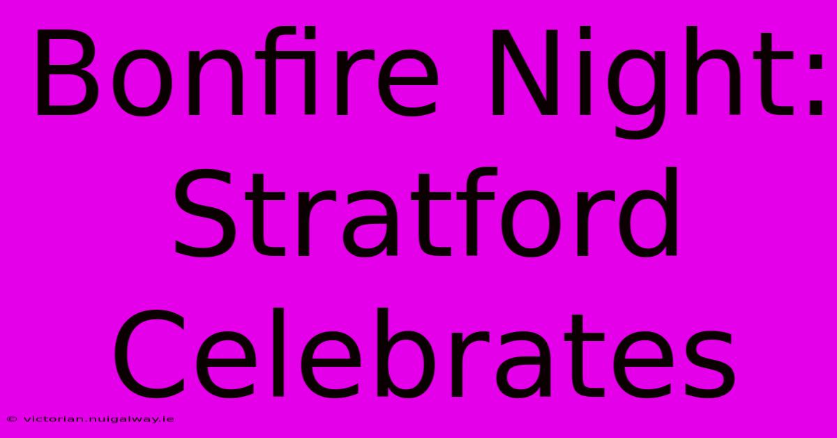 Bonfire Night: Stratford Celebrates