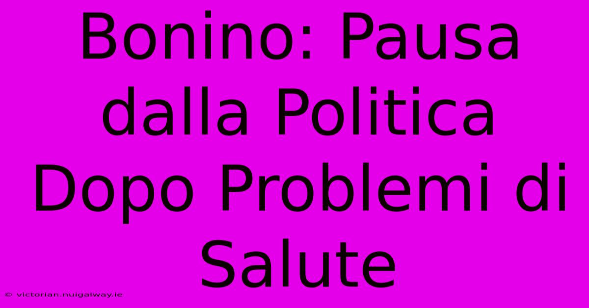 Bonino: Pausa Dalla Politica Dopo Problemi Di Salute