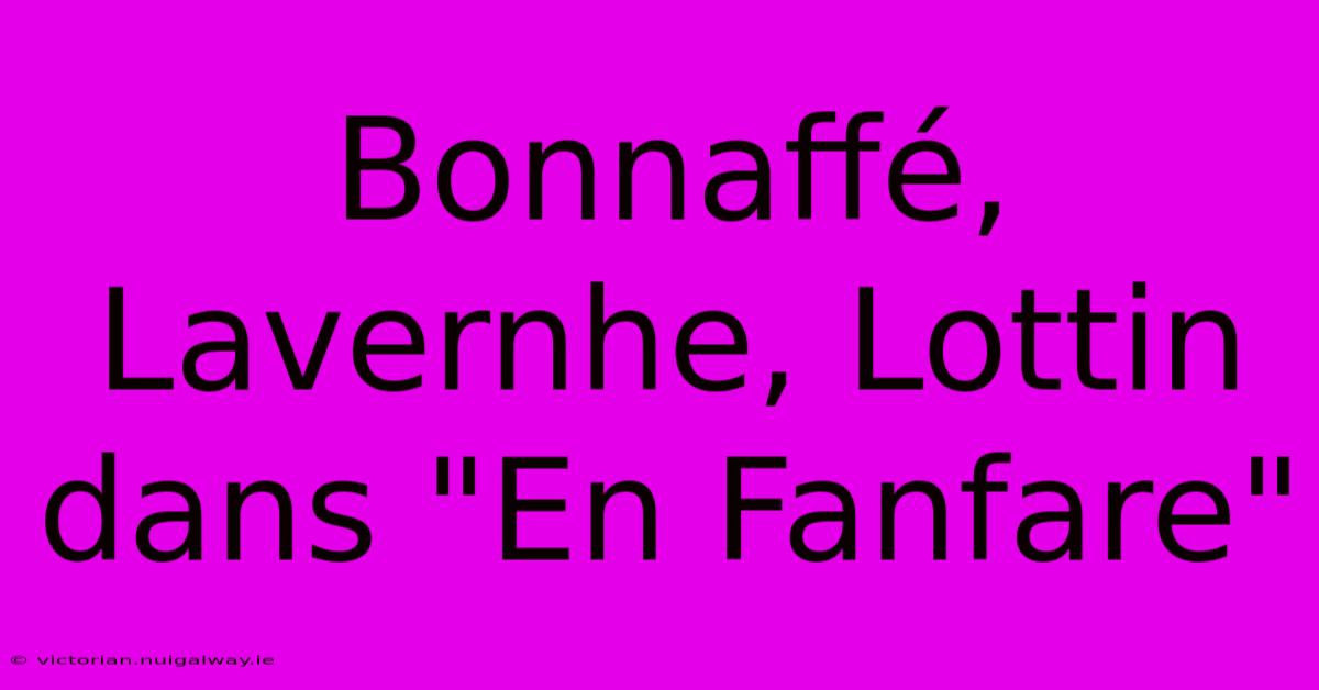 Bonnaffé, Lavernhe, Lottin Dans 