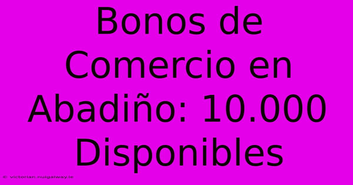 Bonos De Comercio En Abadiño: 10.000 Disponibles