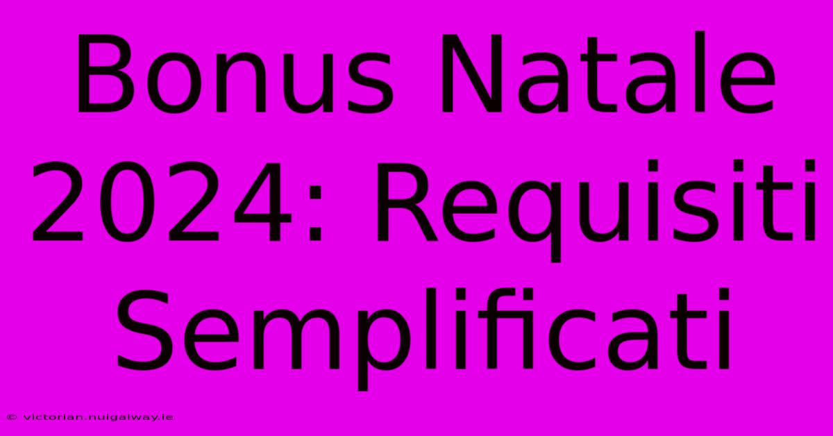 Bonus Natale 2024: Requisiti Semplificati