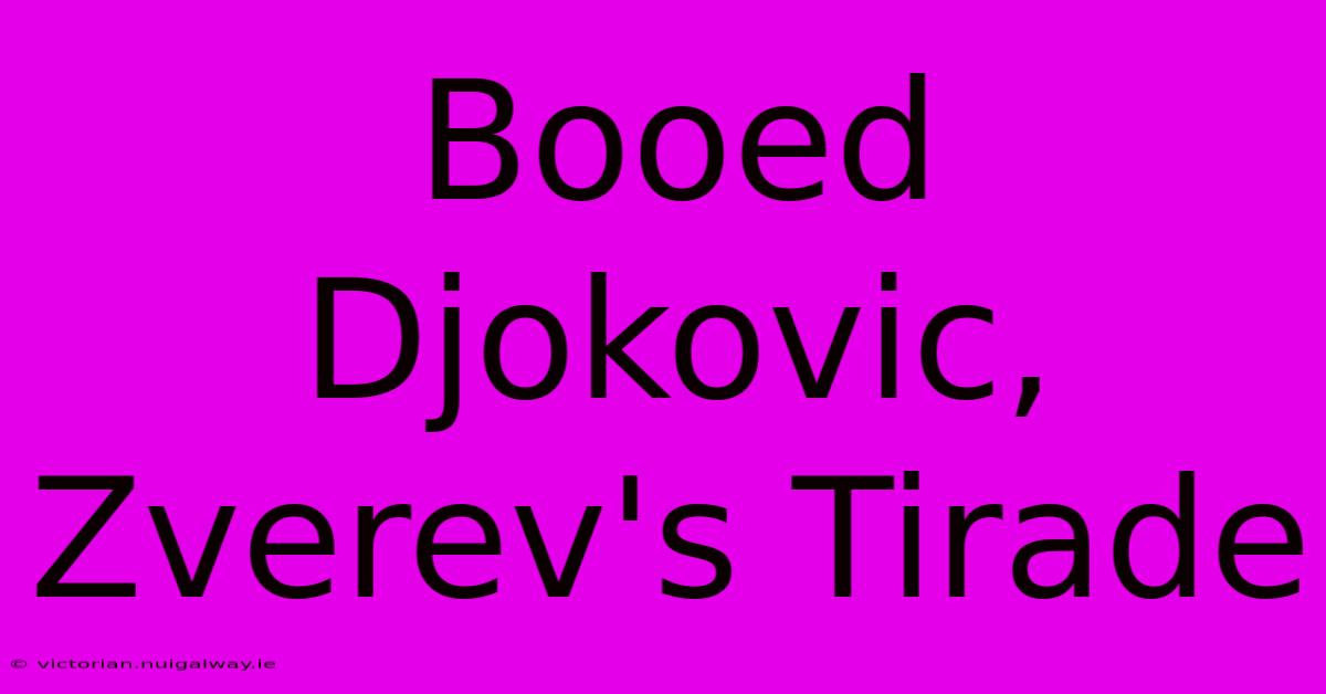 Booed Djokovic, Zverev's Tirade