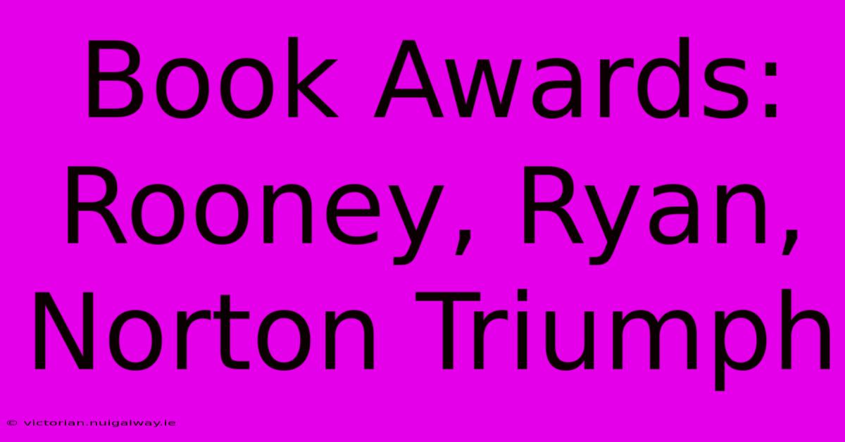 Book Awards: Rooney, Ryan, Norton Triumph