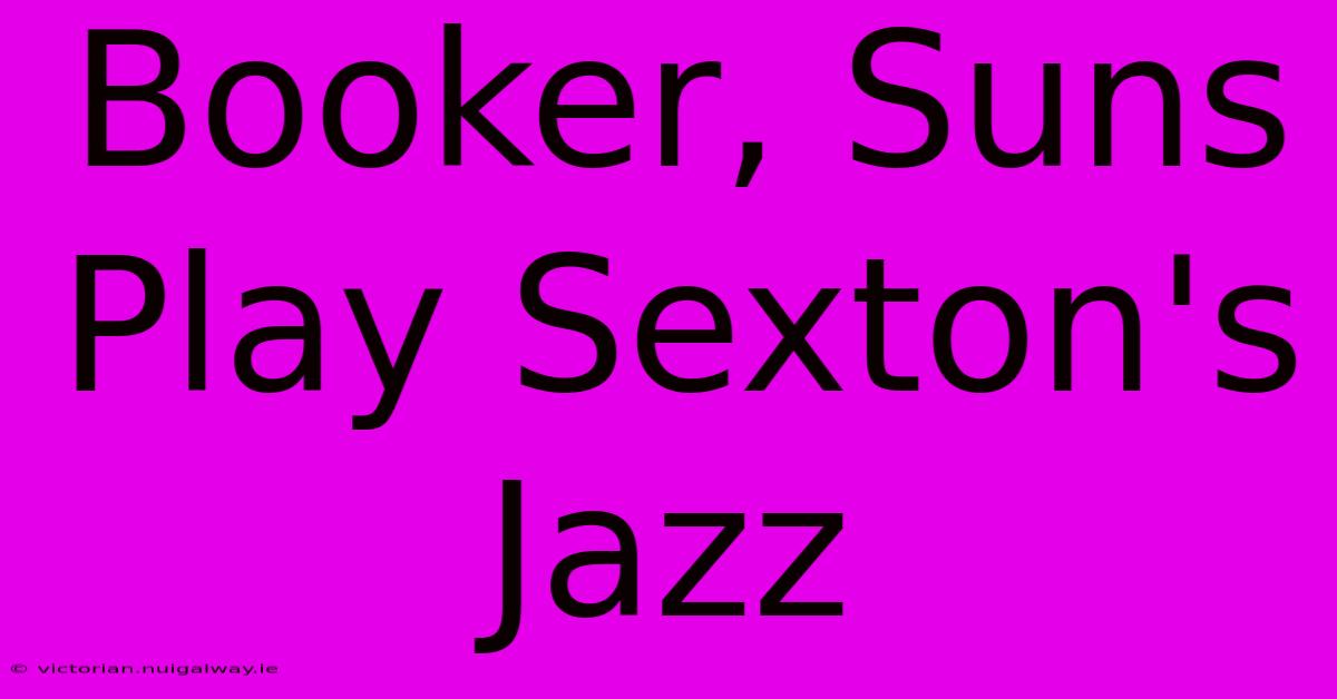 Booker, Suns Play Sexton's Jazz