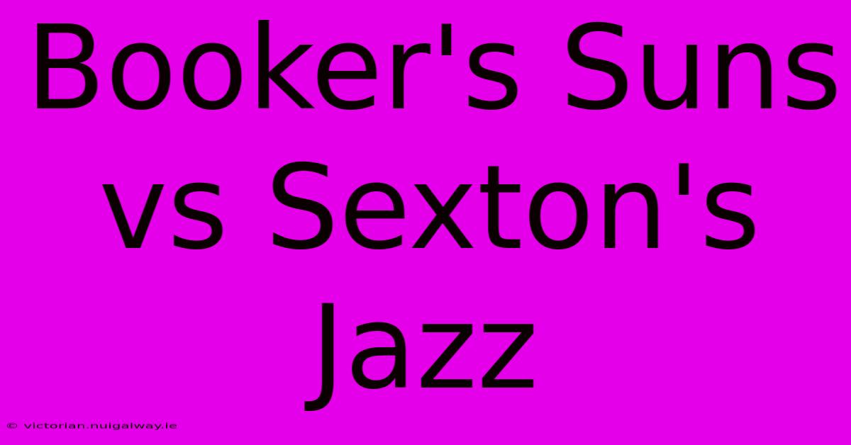 Booker's Suns Vs Sexton's Jazz