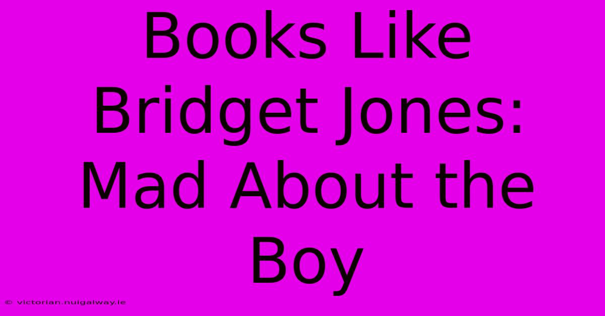 Books Like Bridget Jones: Mad About The Boy