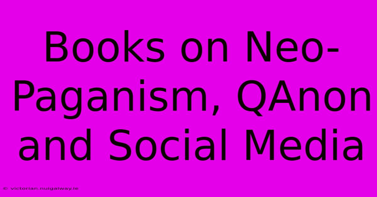 Books On Neo-Paganism, QAnon And Social Media