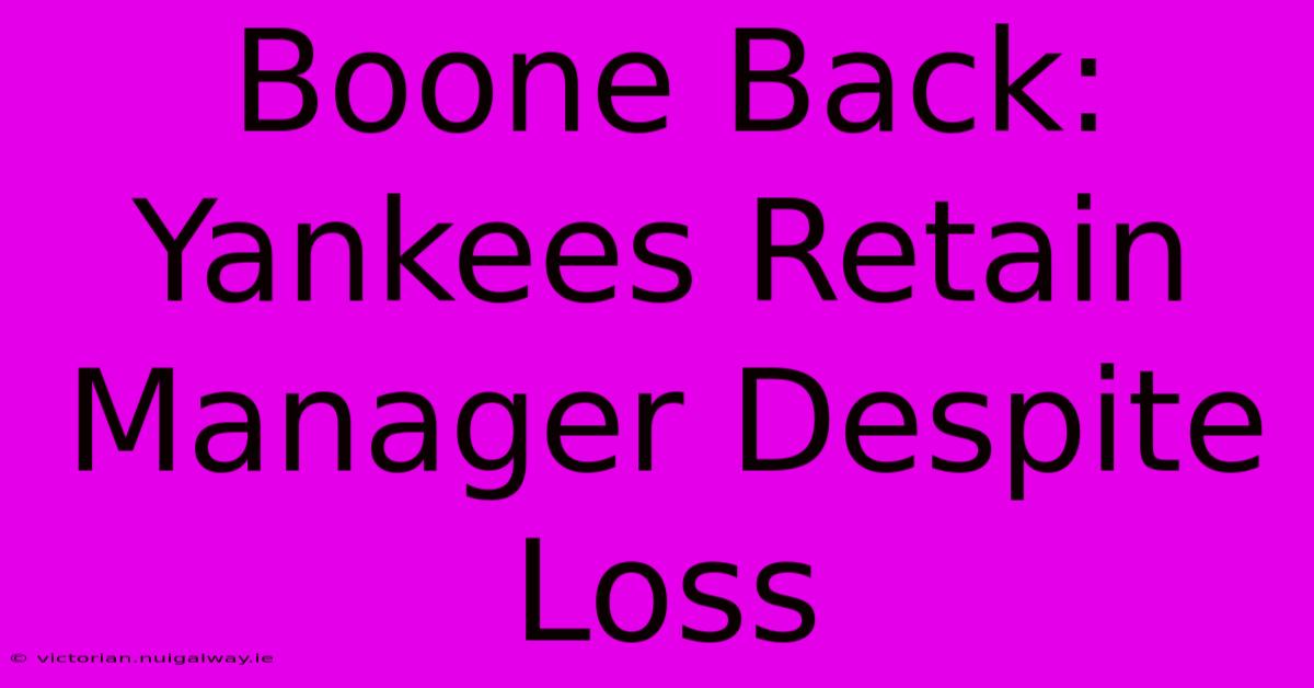 Boone Back: Yankees Retain Manager Despite Loss