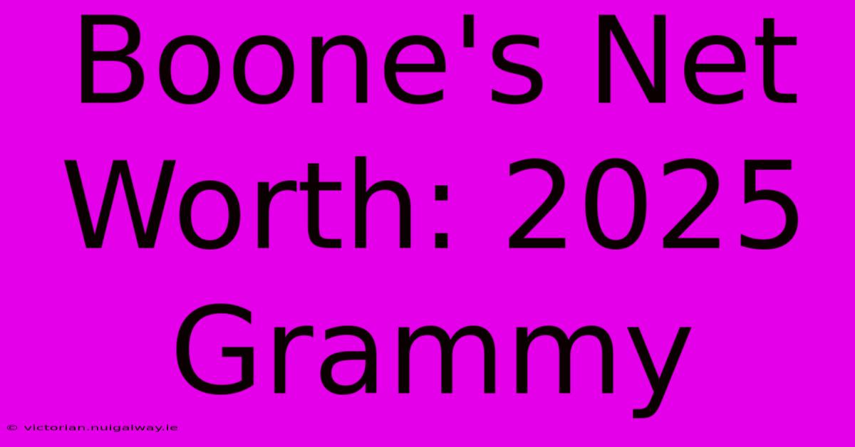 Boone's Net Worth: 2025 Grammy