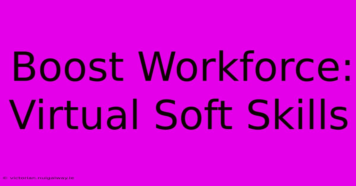 Boost Workforce: Virtual Soft Skills