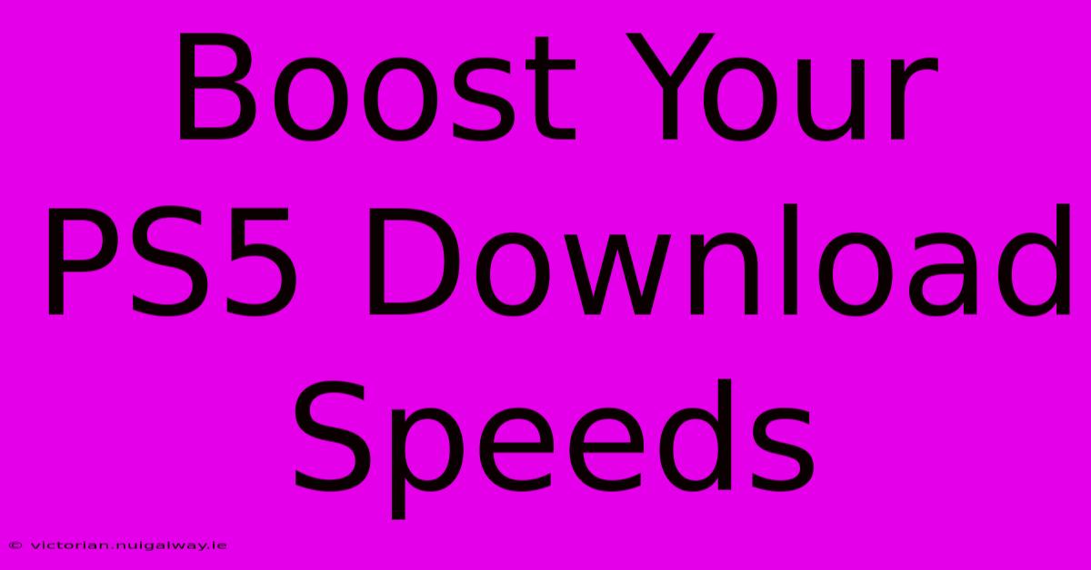 Boost Your PS5 Download Speeds