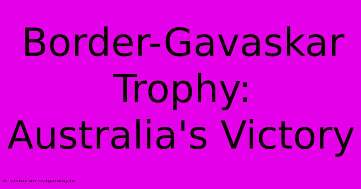 Border-Gavaskar Trophy: Australia's Victory