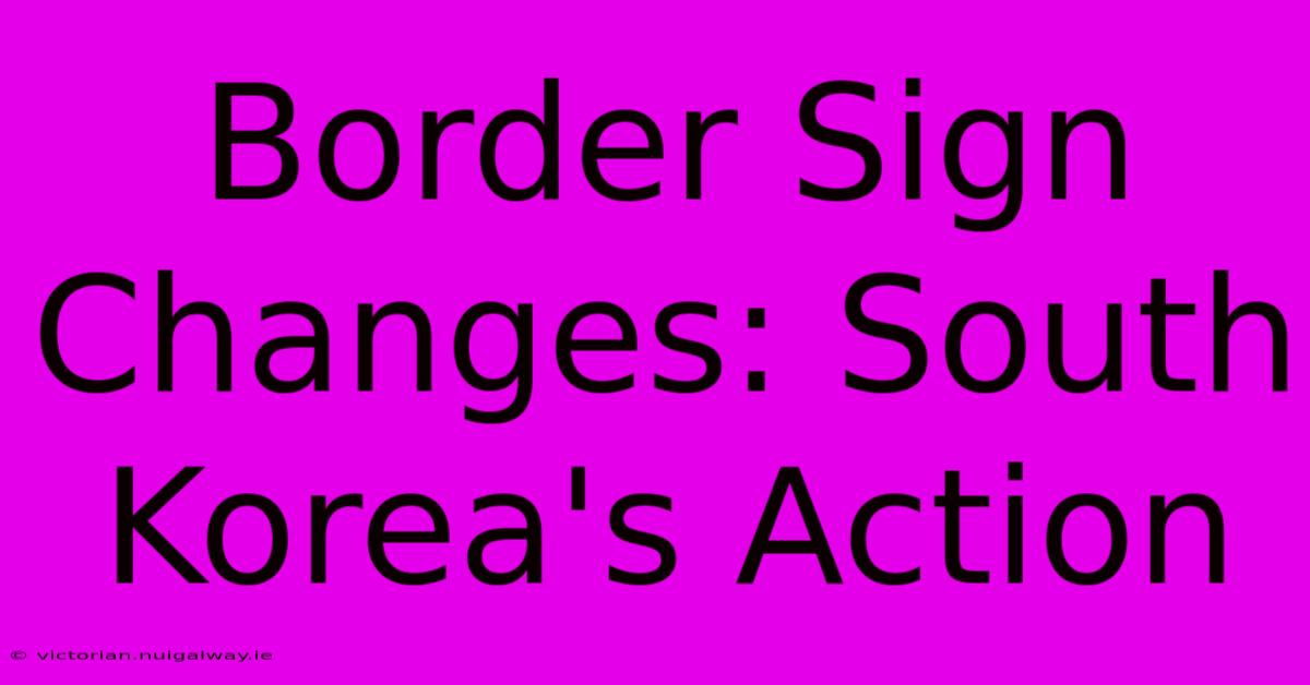 Border Sign Changes: South Korea's Action