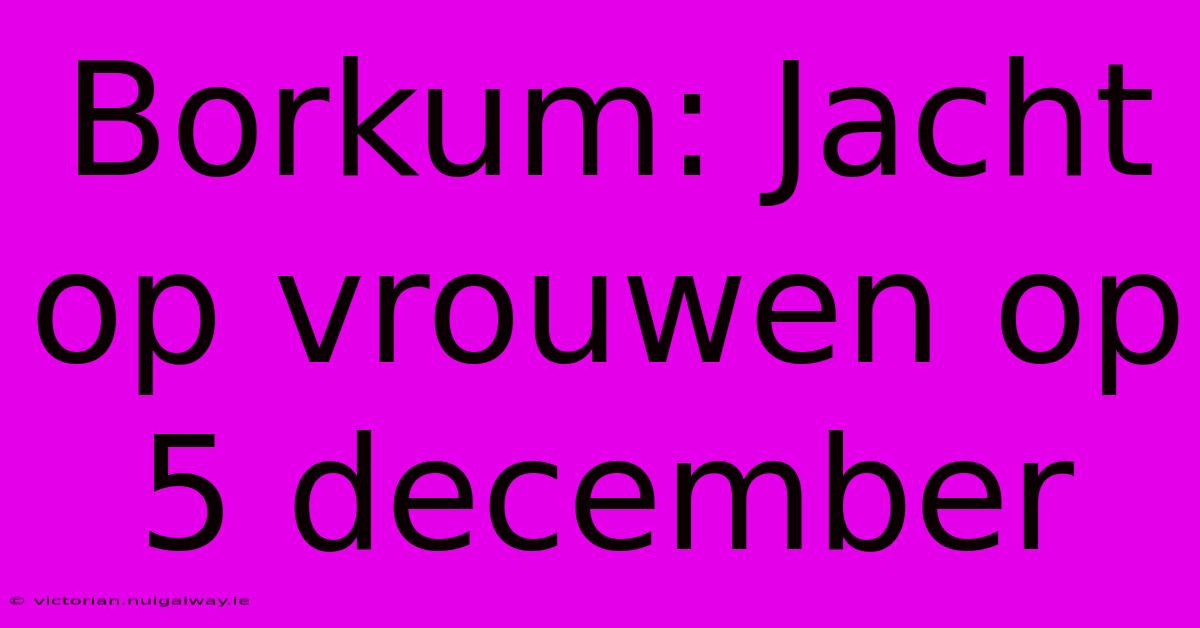 Borkum: Jacht Op Vrouwen Op 5 December