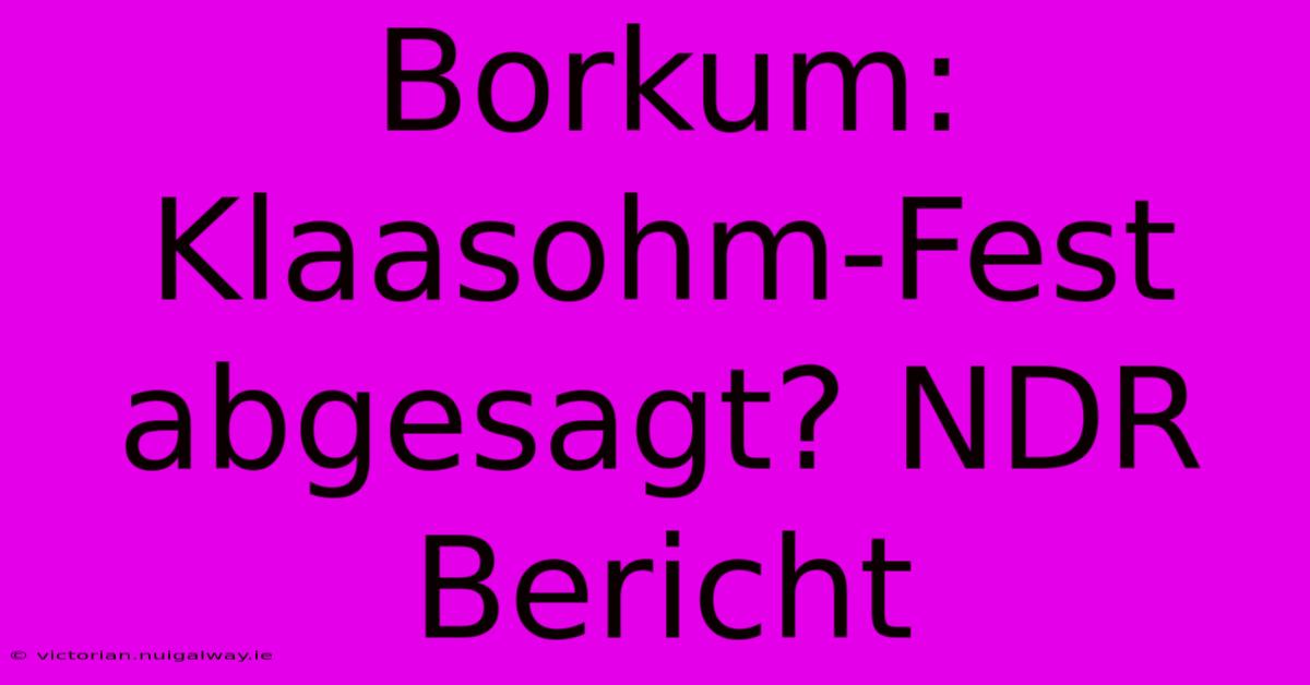 Borkum: Klaasohm-Fest Abgesagt? NDR Bericht