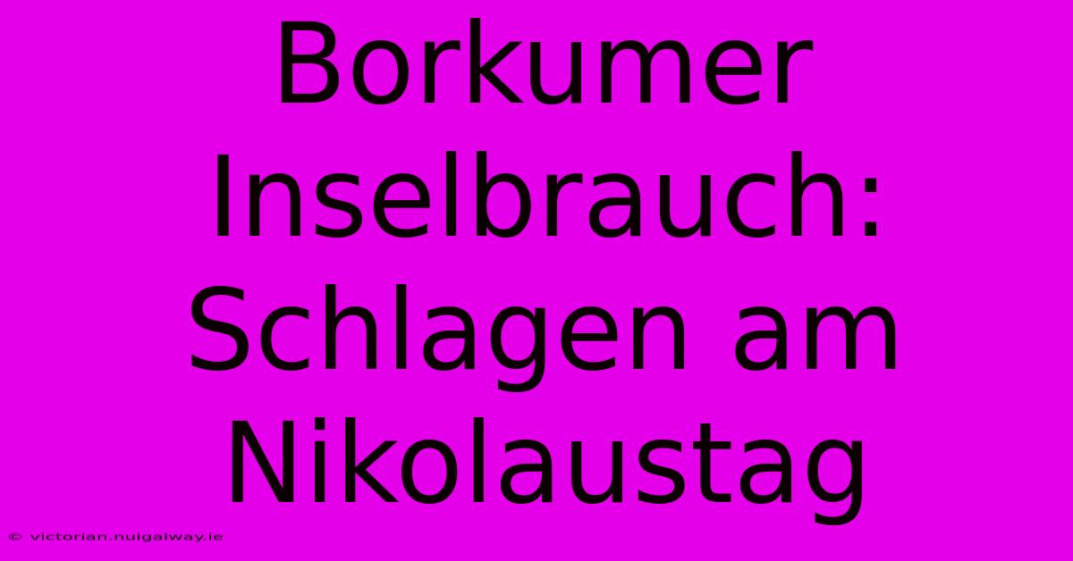 Borkumer Inselbrauch:  Schlagen Am Nikolaustag