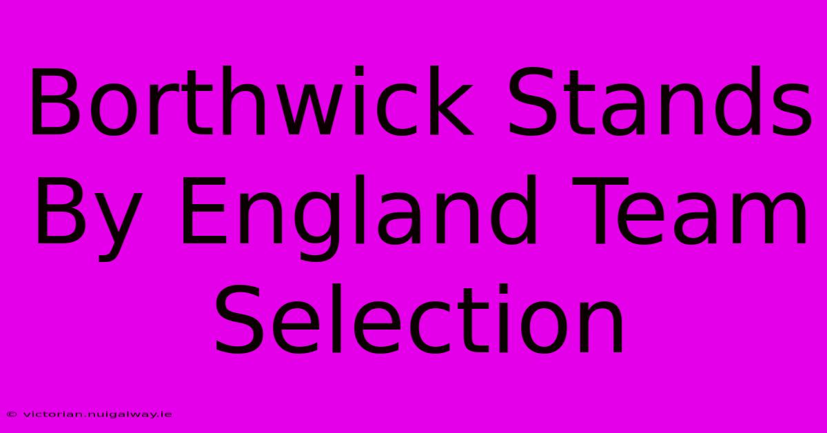 Borthwick Stands By England Team Selection