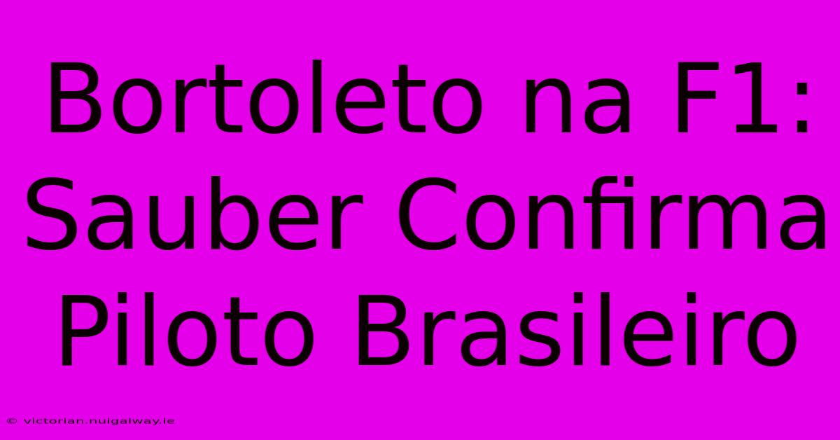 Bortoleto Na F1: Sauber Confirma Piloto Brasileiro