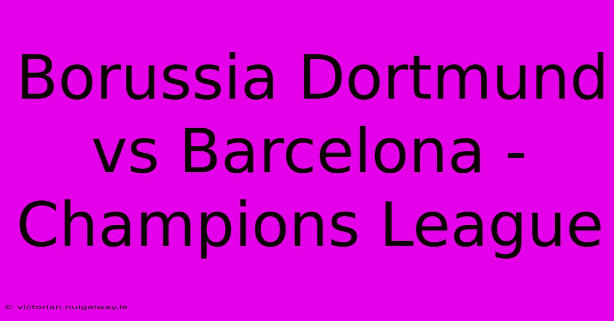 Borussia Dortmund Vs Barcelona - Champions League