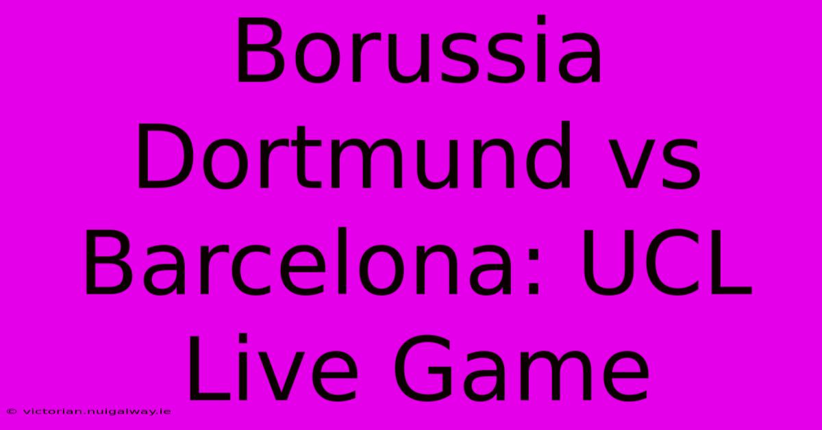 Borussia Dortmund Vs Barcelona: UCL Live Game