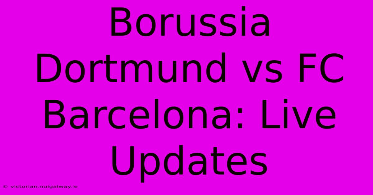 Borussia Dortmund Vs FC Barcelona: Live Updates