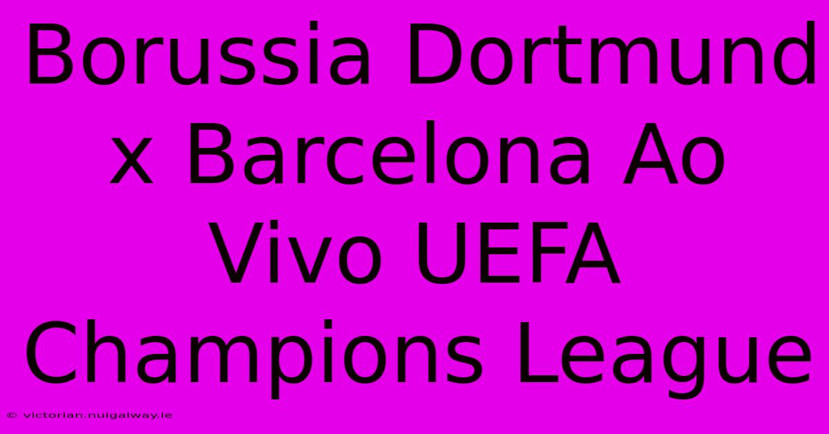 Borussia Dortmund X Barcelona Ao Vivo UEFA Champions League