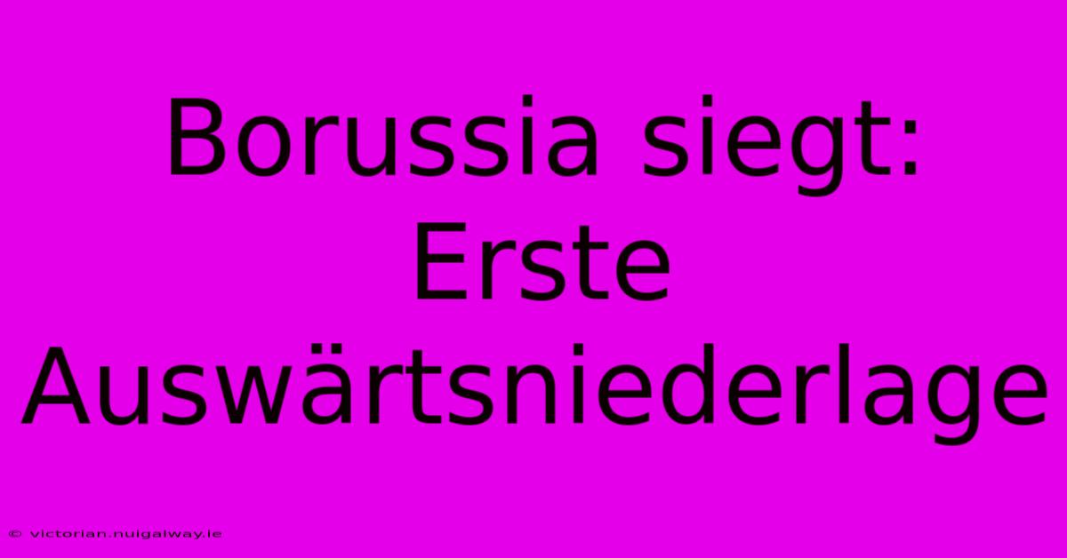 Borussia Siegt: Erste Auswärtsniederlage