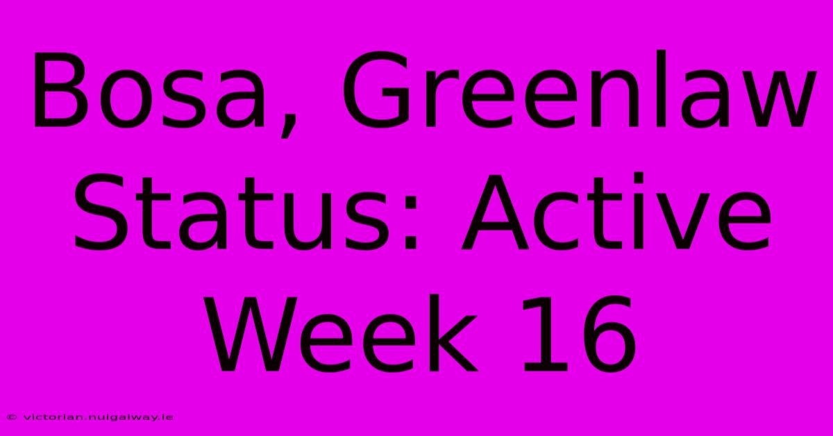 Bosa, Greenlaw Status: Active Week 16