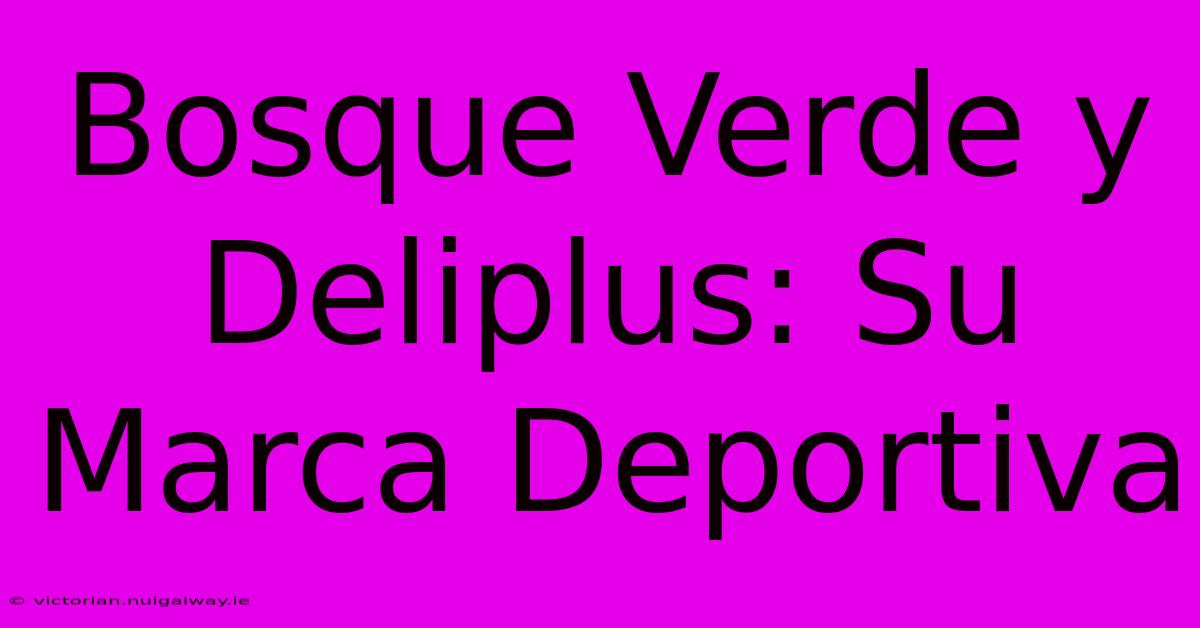 Bosque Verde Y Deliplus: Su Marca Deportiva 