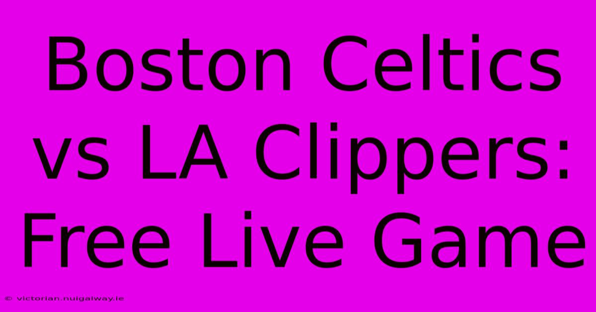 Boston Celtics Vs LA Clippers: Free Live Game