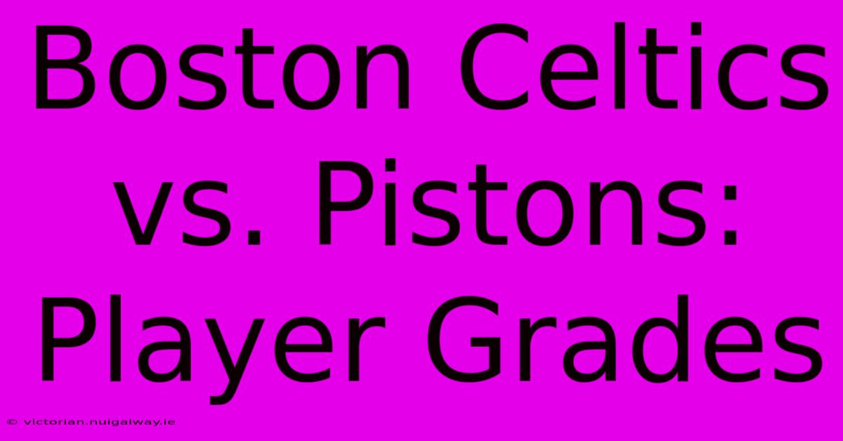 Boston Celtics Vs. Pistons: Player Grades