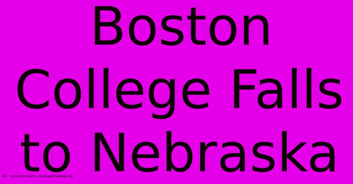 Boston College Falls To Nebraska