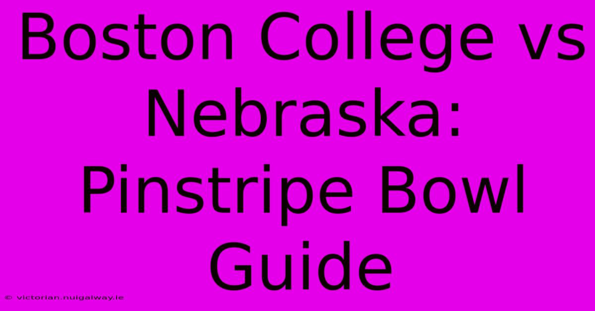 Boston College Vs Nebraska: Pinstripe Bowl Guide