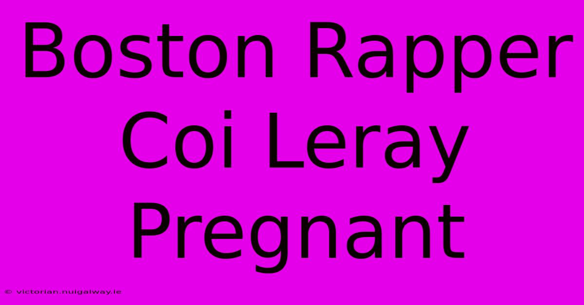 Boston Rapper Coi Leray Pregnant