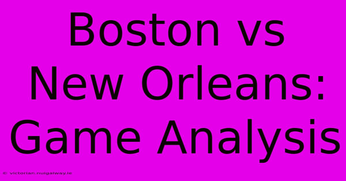 Boston Vs New Orleans: Game Analysis