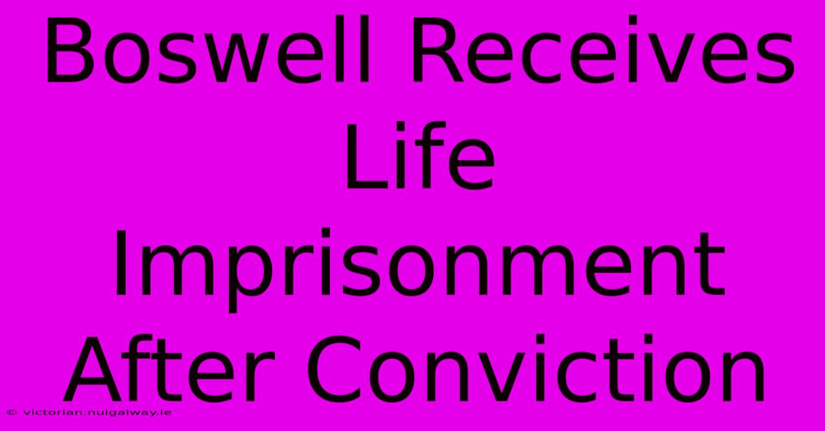 Boswell Receives Life Imprisonment After Conviction